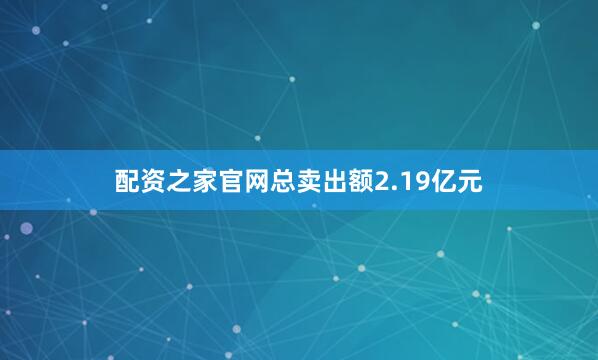 配资之家官网总卖出额2.19亿元