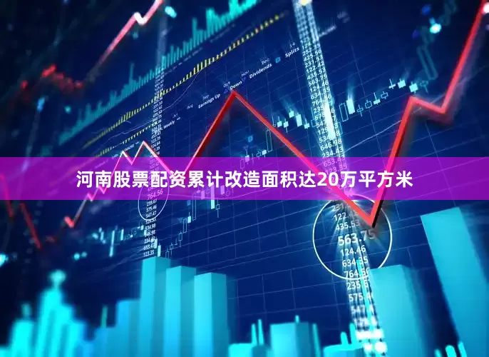 河南股票配资累计改造面积达20万平方米