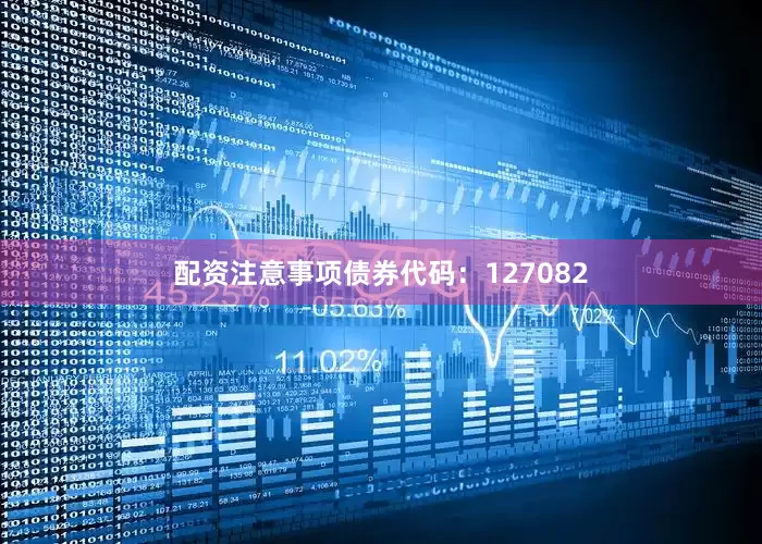 配资注意事项债券代码：127082