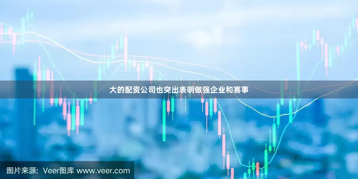 大的配资公司也突出表明做强企业和赛事
